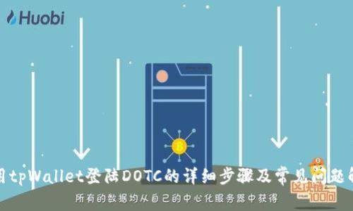 使用tpWallet登陆DOTC的详细步骤及常见问题解析