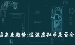 探讨虚拟币市场未来趋势：这波虚拟币是否会迎