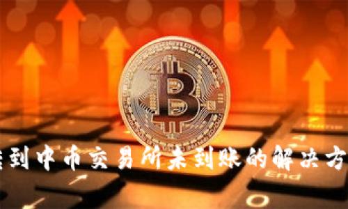 从tpWallet转到中币交易所未到账的解决方案与注意事项
