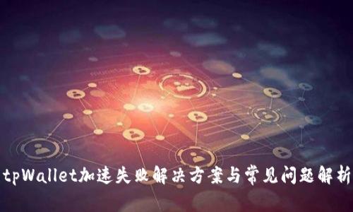 tpWallet加速失败解决方案与常见问题解析