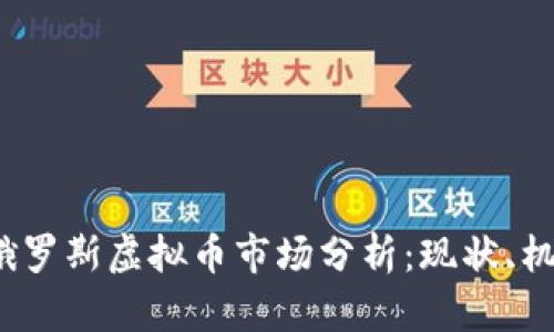 2023年俄罗斯虚拟币市场分析：现状、机遇与挑战
