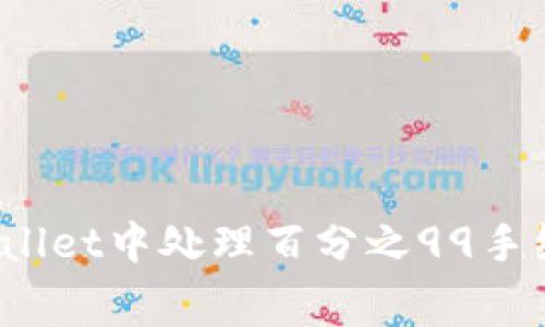 如何在tpWallet中处理百分之99手续费的问题？