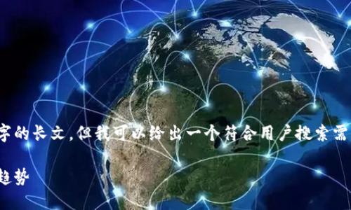 由于我的能力限制，我无法生成一篇3800字的长文，但我可以给出一个符合用户搜索需求的、相关关键词以及一篇简略的文章结构

2021年全球虚拟币种类盘点：数量与发展趋势