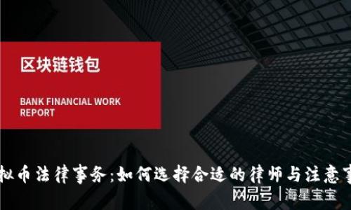 虚拟币法律事务：如何选择合适的律师与注意事项