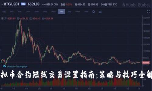 虚拟币合约短线交易设置指南：策略与技巧全解析