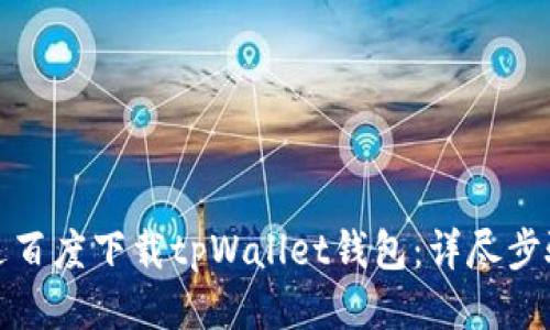 如何通过百度下载tpWallet钱包：详尽步骤与信息