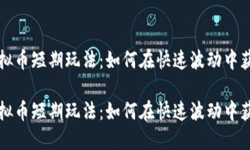 虚拟币短期玩法：如何在快速波动中获利

虚拟币短期玩法：如何在快速波动中获利