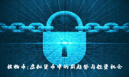 植物币：虚拟货币中的新趋势与投资机会