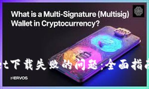 如何解决tpWallet下载失败的问题：全面指南与常见解决方案