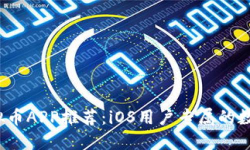 2023年最佳虚拟币APP推荐：iOS用户专属的数字货币投资利器