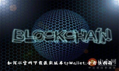 如何从官网下载最新版本tpWallet：全方位指南