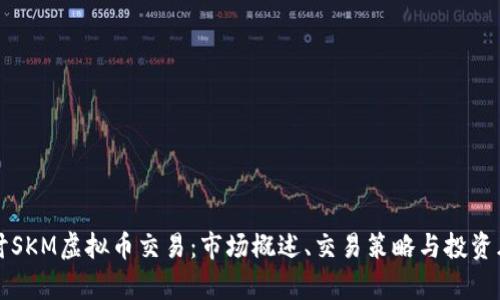 深入探讨SKM虚拟币交易：市场概述、交易策略与投资风险分析