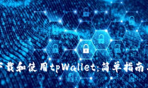 如何下载和使用tpWallet：简单指南与技巧