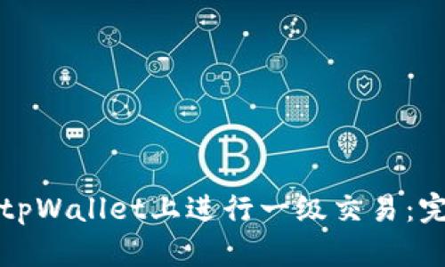 如何在tpWallet上进行一级交易：完整指南