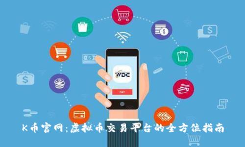K币官网：虚拟币交易平台的全方位指南