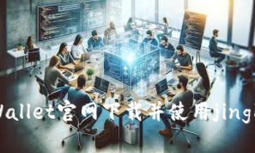 如何从TP Wallet官网下载并使用jingke：全面指南