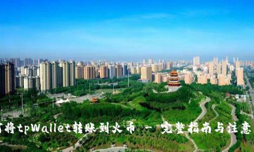 如何将tpWallet转账到火币 - 完整指南与注意事项