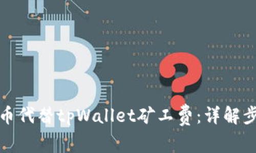 如何使用币代替tpWallet矿工费：详解步骤与技巧