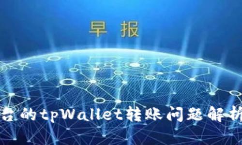 抹茶交易平台的tpWallet转账问题解析与解决方案