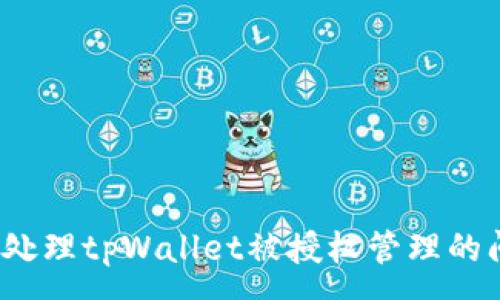 :
如何处理tpWallet被授权管理的问题？