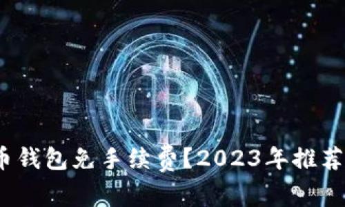  什么虚拟币钱包免手续费？2023年推荐及使用攻略
