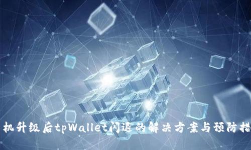 手机升级后tpWallet闪退的解决方案与预防措施