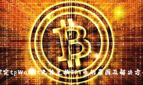 探究tpWallet无法兑换TPT币的原因及解决方案