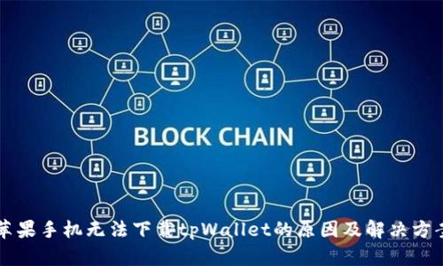 苹果手机无法下载tpWallet的原因及解决方案