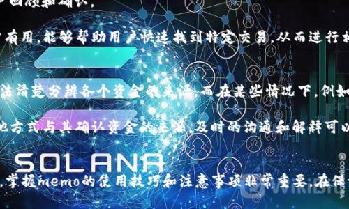 tiaotitpWallet钱包收币时memo的详细解析与使用技巧/tiaoti
tpWallet, 钱包, 收币, memo/guanjianci

tpWallet钱包简介
tpWallet是一个流行的数字货币钱包，支持多种数字资产的存储和交易。随着数字货币的普及，越来越多的人开始使用tpWallet进行资产管理。它不仅提供了安全的资产存储功能，还提供了便捷的接口让用户进行数币的收发。而在这些操作中，一些专业术语如“memo”常常让新手感到困惑。

memo的定义与作用
在数字货币领域，memo通常指的是在进行交易时附加的一个额外信息字段。不同的区块链和钱包可能会有不同的命名，有时候称之为“标识符”、“消息”等。对于tpWallet来说，memo主要是为了专题区分，如在同一地址接收来自不同用户的资产时，memo可以帮助接收方确定这些交易的具体来源或目的。

举个例子，当你从一个交易所转账多种不同资金到你的tpWallet时，如果没有memo，所有的资金将会汇聚在同一个地址，而你可能无法轻易区分这些资金的来源。但如果在转账时正确使用memo，你可以在交易记录中清晰地看到，也能避免混淆。

如何在tpWallet收币时填写memo
收币时的memo填写步骤非常简单。首先在tpWallet中选择你希望接收币种的地址，然后将这个地址和memo信息一起提供给转账方。确认memo信息的正确性是非常重要的，因为错误的memo可能导致转账丢失或无法关联。

在tpWallet中，一般会在发送或接收操作页面提供一个memo输入框。用户可以根据具体的需求，输入对应的信息，例如“交易计划1”、“2023年采购款”等。填写完毕后，用户只需发送该地址和memo给转账方，从而完成交易。

问题1：为什么在收币时需要使用memo？
使用memo的主要好处在于可以有效地区分不同来源的资金。尤其是在多个用户或多个交易源的情况下，memo提供了一种简便的方式，可以帮助用户轻松识别和管理资金。例如，假设你在使用tpWallet接收来自多个交易所的充币，若没有memo，最终的交易记录将会非常混乱。但是有了memo，你可以在交易记录中轻松识别每笔款项的目的，从而避免资金的错用或遗失。

此外，一些交易所或平台在发币时也会要求用户提供memo，以确保资金能够准确地发送到用户的资产中。这是因为在区块链的网络中，一个地址可能会接收来自不同用户的币，而memo可以帮助区分这些资金，从而确保其能够顺利到账。

问题2：memo有什么格式限制？
不同的钱包和区块链对memo的格式要求可能不同。在tpWallet中，memo通常不会有过于严格的格式限制，但仍然需要遵循一些基本规则。例如，memo可能限制在一定的字符数内，如最多可输入50个字符。字符限制对于避免交易记录中的混乱是有必要的。

此外，用户在输入memo时最好避免使用特殊字符或空格，这些字符可能会导致信息的丢失或者信息不能正确识别。简短而明确的memo信息是最佳选择，特别是在进行高交易频率的情况下，能够有效提高资金清晰度。

问题3：在tpWallet中如何查找和管理memo记录？
tpWallet提供了查看历史交易记录的功能，用户可以在“交易记录”页面中查看每一笔交易的详情。在交易记录中，memo信息通常会显示在交易详情中，便于用户回顾和确认。

为了帮助用户更好地管理自己的资金，tpWallet提供了搜索功能。用户可以通过输入memo中的关键字来查找对应的交易记录。这对于多笔交易的用户来说非常有用，能够帮助用户快速找到特定交易，从而进行相应的财务管理。

问题4：如果忘记填写memo，会发生什么？
如果用户在tpWallet上转账时忘记填写memo，那么这一笔交易可能会出现混乱。没有memo的交易可能无法与用户的交易目的关联，导致用户在查看资产时无法清楚分辨各个资金的来源。而在某些情况下，例如某些交易所或者业务方，系统可能根本不允许无memo或无标识的存入资金。

因此，建议用户在进行转账前仔细确认memo信息的填写，确保每一笔交易都有详细说明。如果不小心遗漏了memo，建议尽快联系转账方，希望对方能够通过其他方式与其确认资金的来源。及时的沟通和解释可以最大程度地减少潜在的问题和纠纷。

总结
tpWallet钱包的memo功能是一个重要的资金管理工具，通过灵活运用memo，可以帮助用户有效识别和管理交易记录。对于频繁进行数字货币交易的用户而言，掌握memo的使用技巧和注意事项非常重要。在保证安全的前提下，使用memo带来的便捷无疑会为用户的数字资产管理增添不少助力。